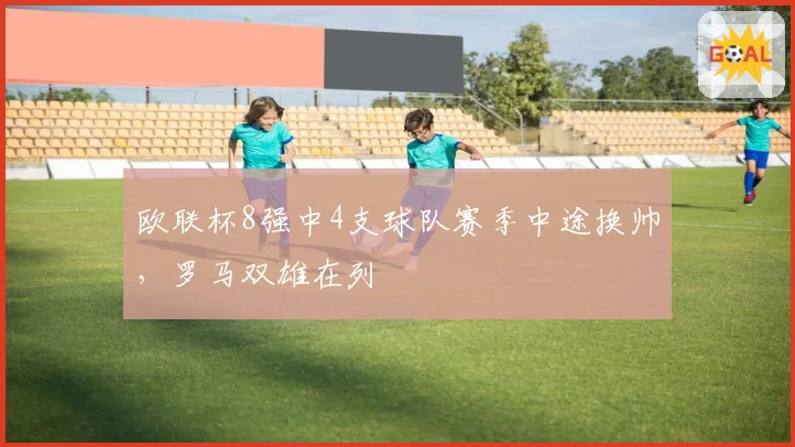欧联杯8强中4支球队赛季中途换帅，罗马双雄在列