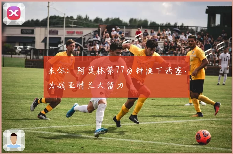 米体:阿莫林第77分钟换下西塞,为战亚特兰大留力