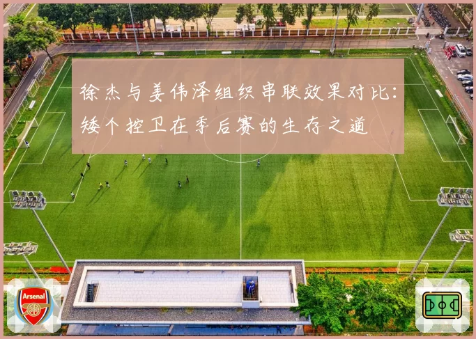 徐杰与姜伟泽组织串联效果对比：矮个控卫在季后赛的生存之道