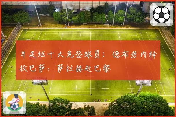 年足坛十大免签球员:德布劳内转投巴萨,萨拉赫赴巴黎